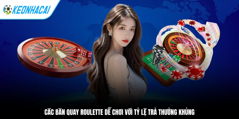 Các bàn quay roulette dễ chơi với tỷ lệ trả thưởng khủng