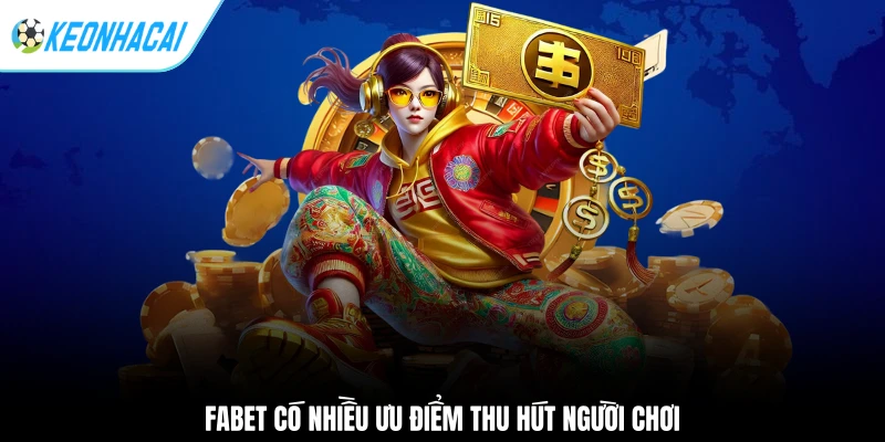 Fabet có nhiều ưu điểm thu hút người chơi