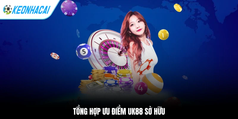 Tổng hợp ưu điểm UK88 sở hữu