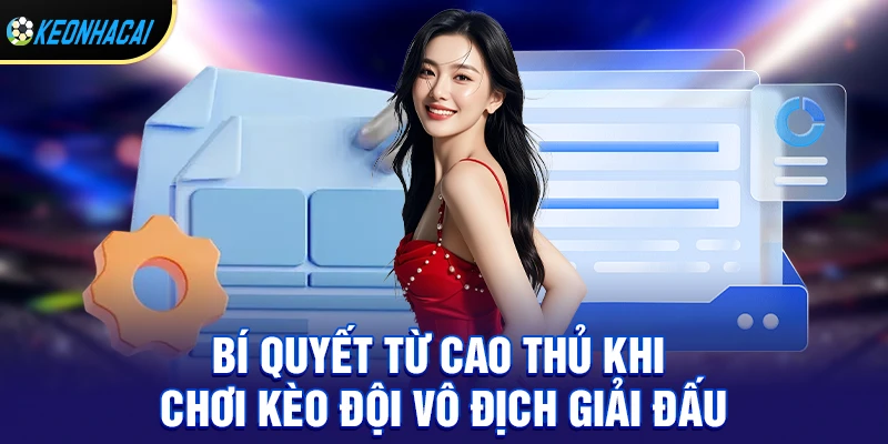 Bí Quyết Từ Cao Thủ Khi Chơi Kèo đội vô địch giải đấu