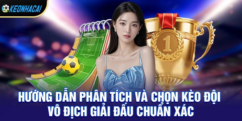 Hướng Dẫn Phân Tích Và Chọn Kèo đội vô địch giải đấu Chuẩn Xác