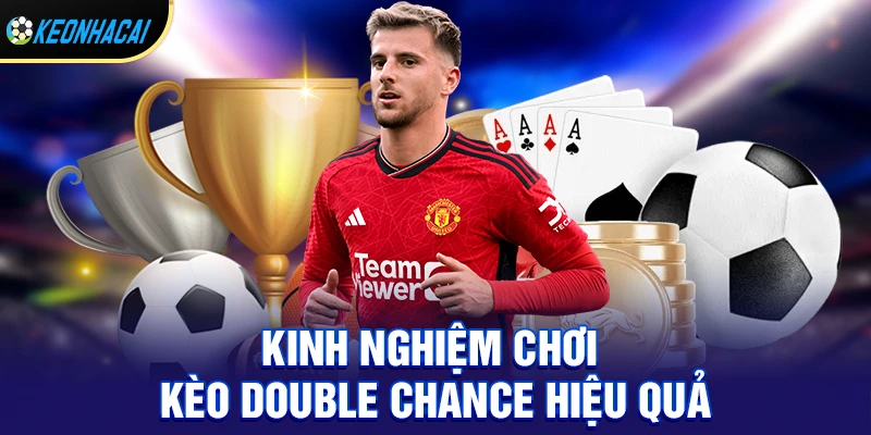 Kinh nghiệm chơi kèo double chance từ cao thủ lâu năm